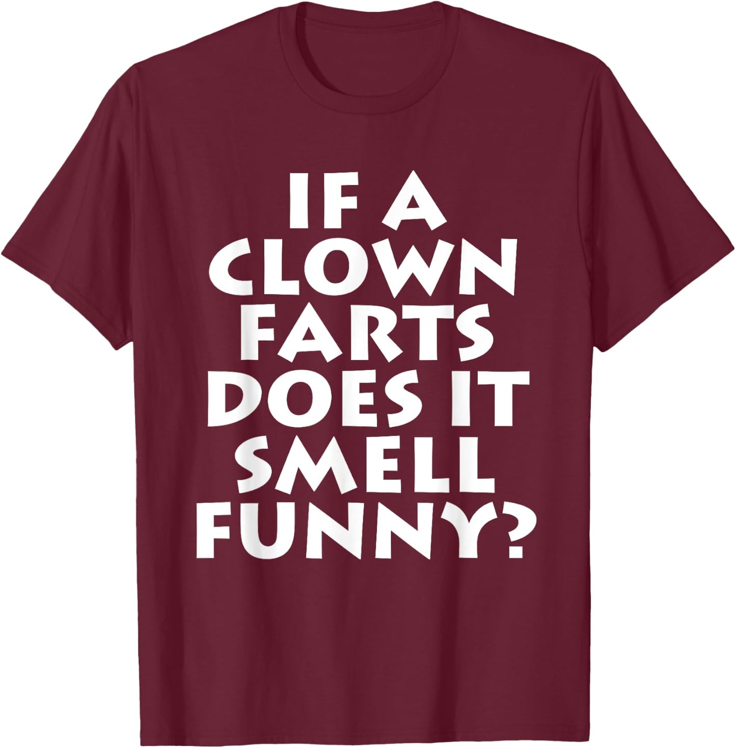 If A Clown Farts Does It Smell Funny? Farting Jokes Gift Men T-Shirt - T-Shirt | Maroon