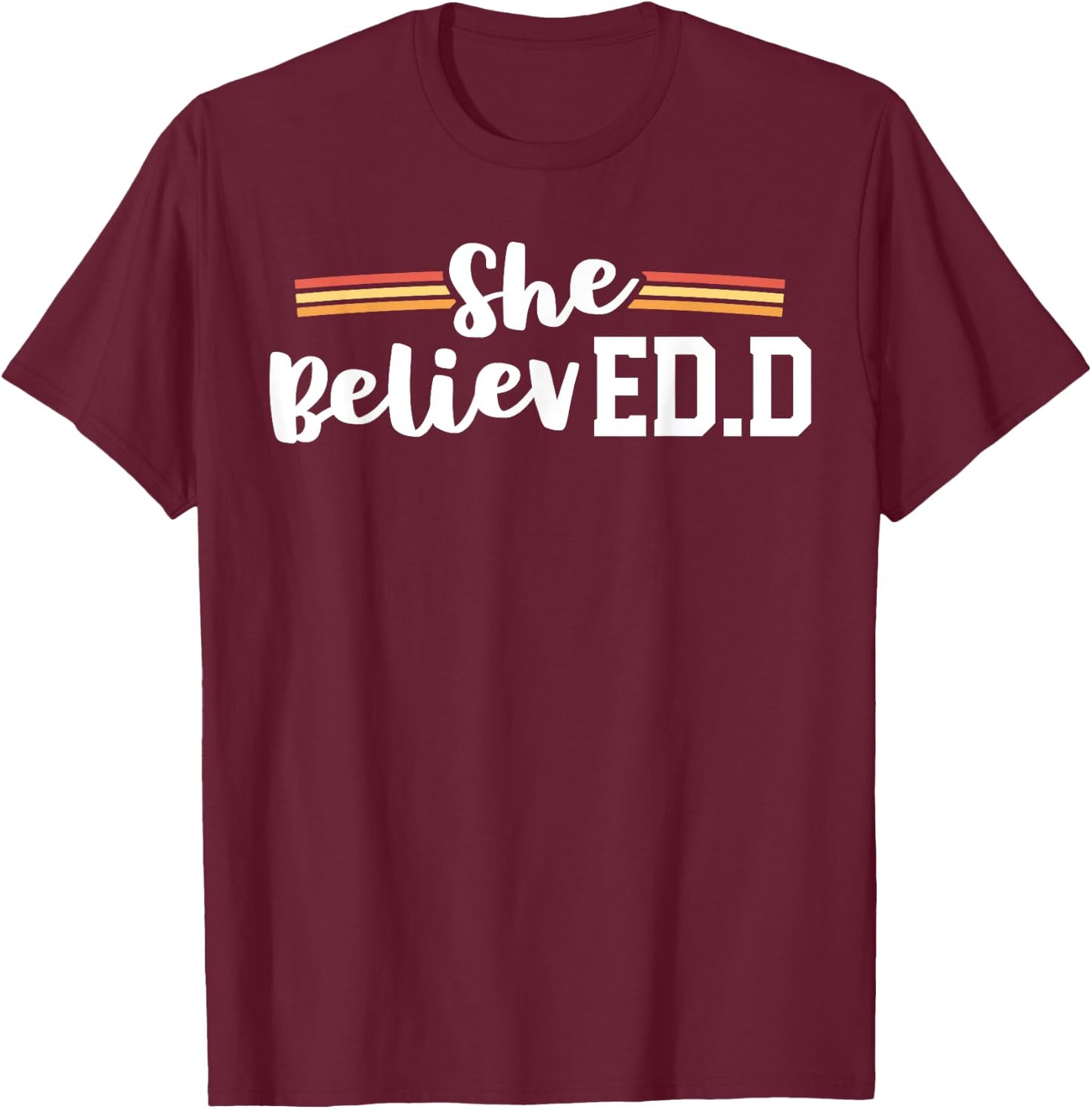 She Believed EdD College Graduation Doctor of Education T-Shirt - T-Shirt | Maroon