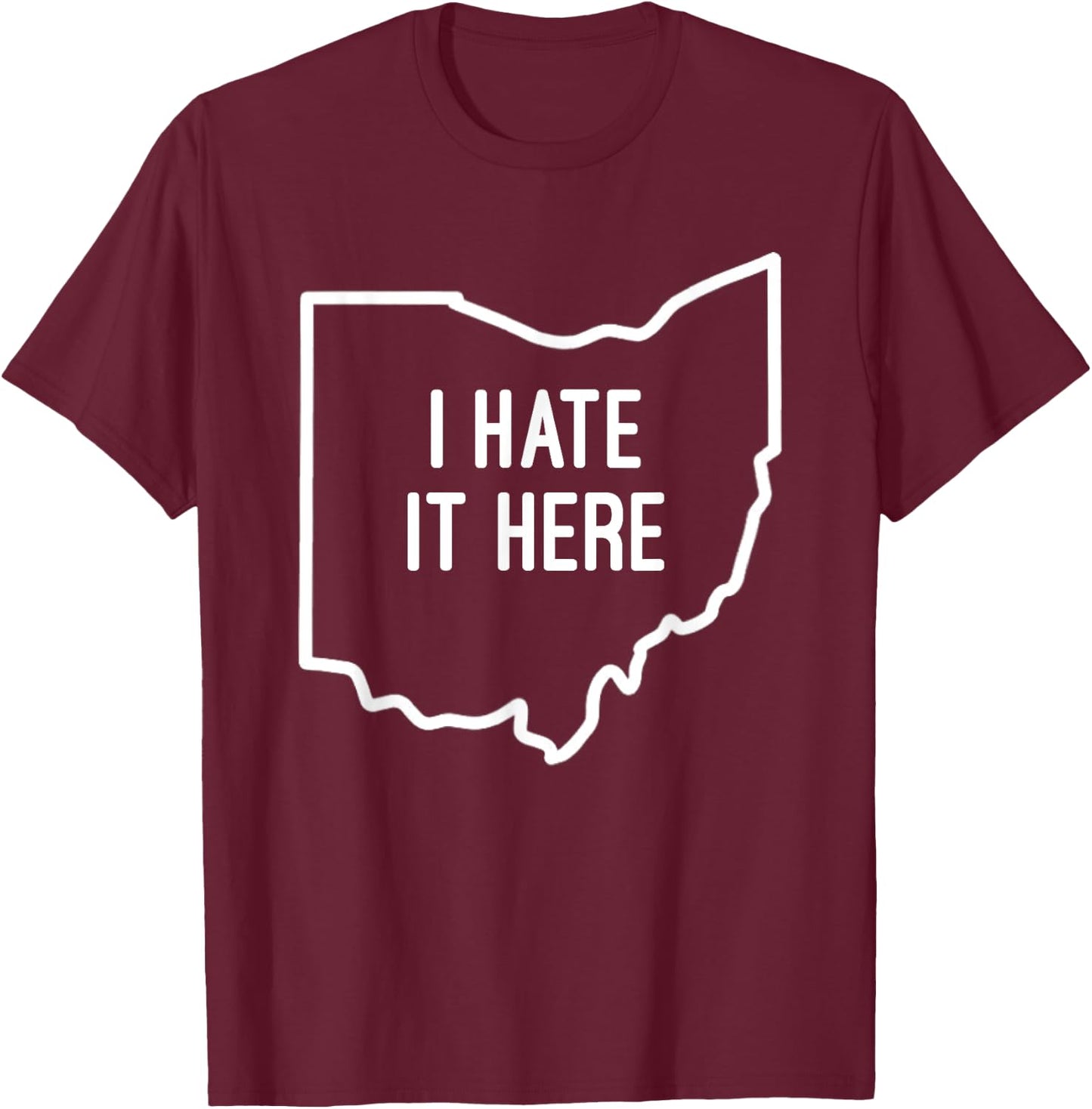 I Hate It Here Ohio State OH Funny Joke T-Shirt - T-Shirt | Maroon