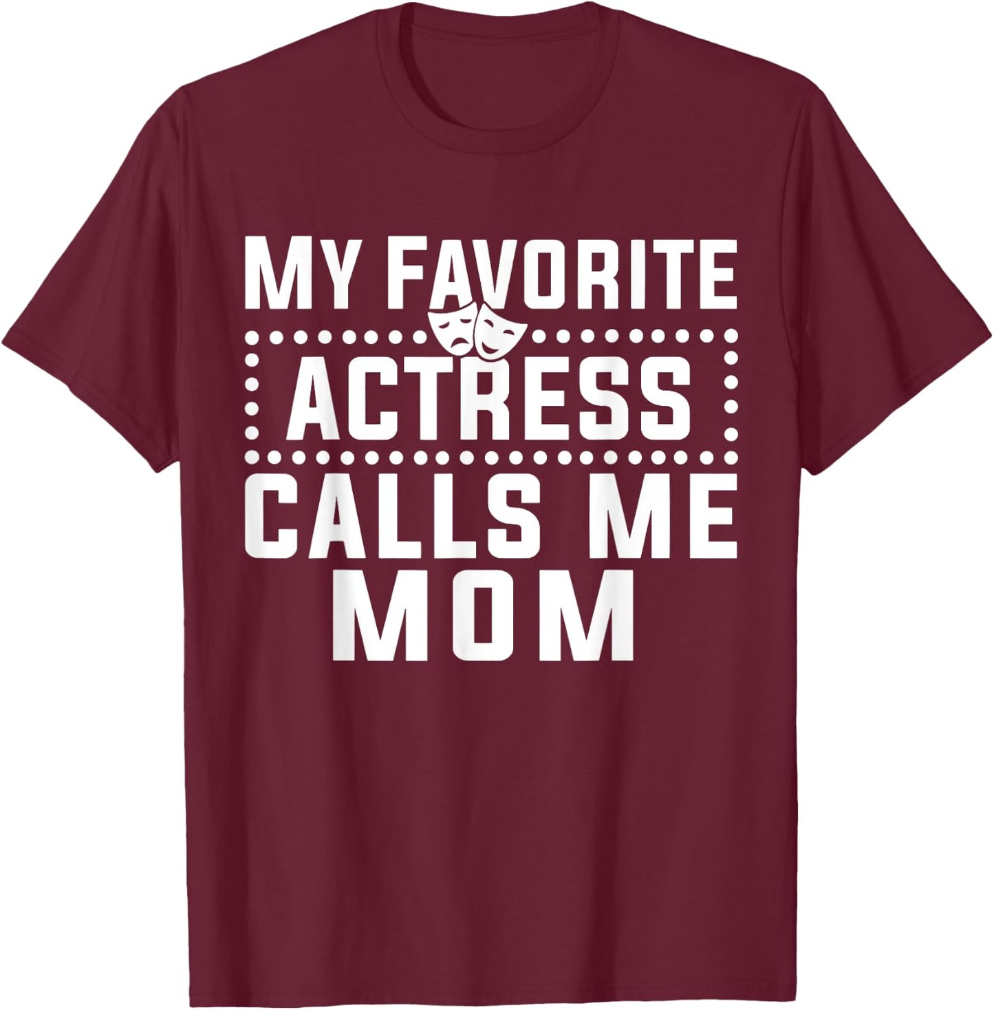 My Favorite Actress Calls Me Mom Theatre Lover Mom T-Shirt - T-Shirt | Maroon