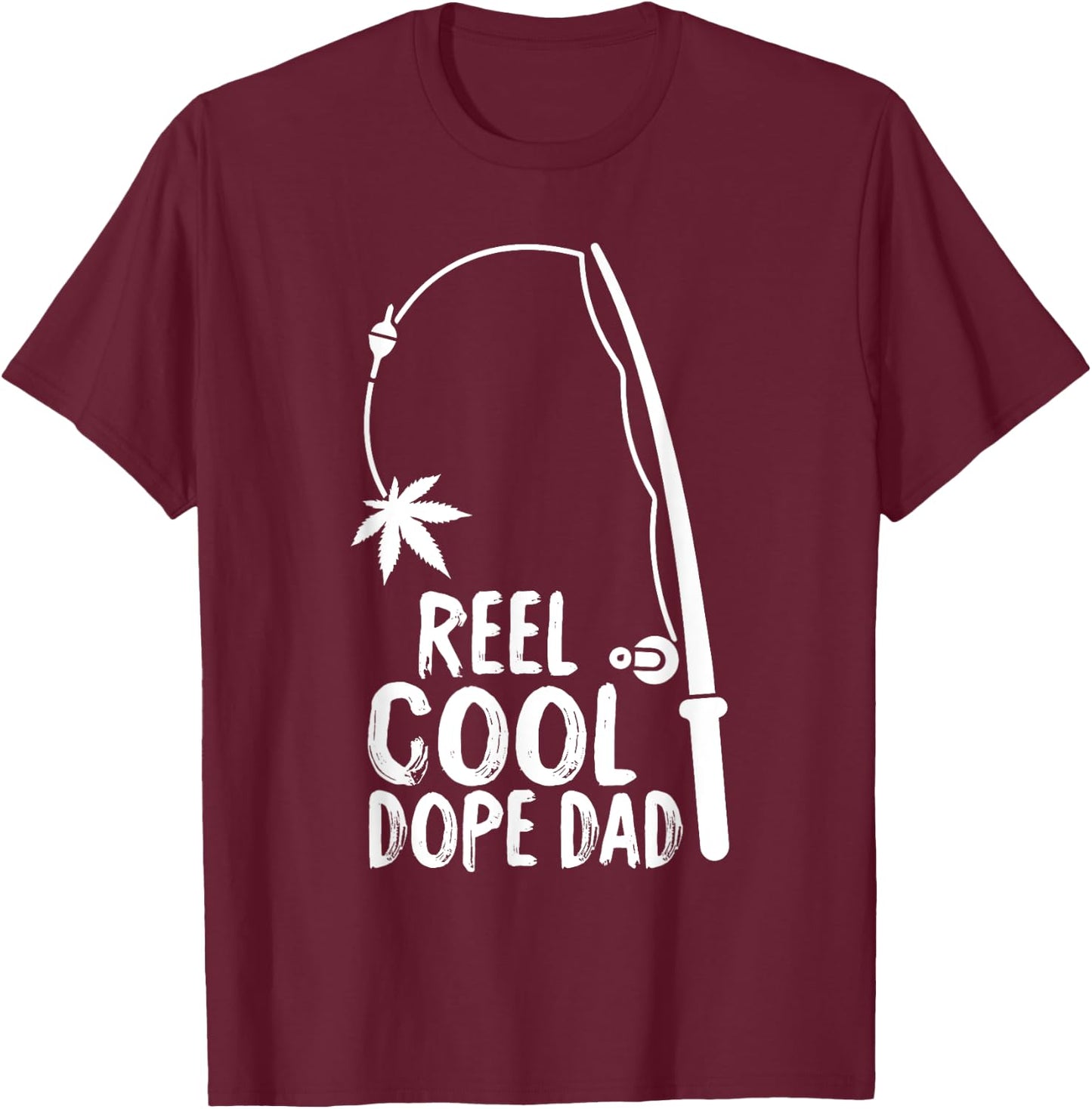 Reel Cool Fathers Day Fishing Dope Dad Weed Marijuana Stoner T-Shirt - T-Shirt | Maroon