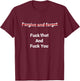 Fogive And Forget Fuck That And Fuck You T-Shirt - T-Shirt | Maroon