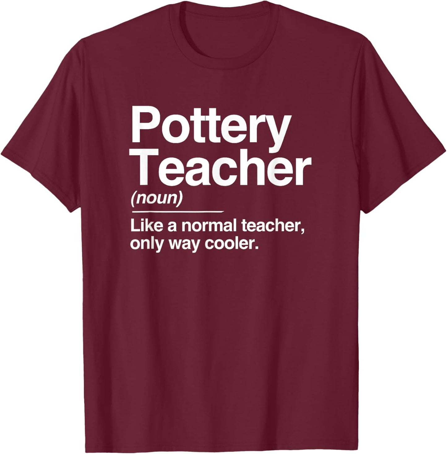 Pottery Teacher Definition Normal Only Cooler Ceramics Gift T-Shirt - T-Shirt | Maroon
