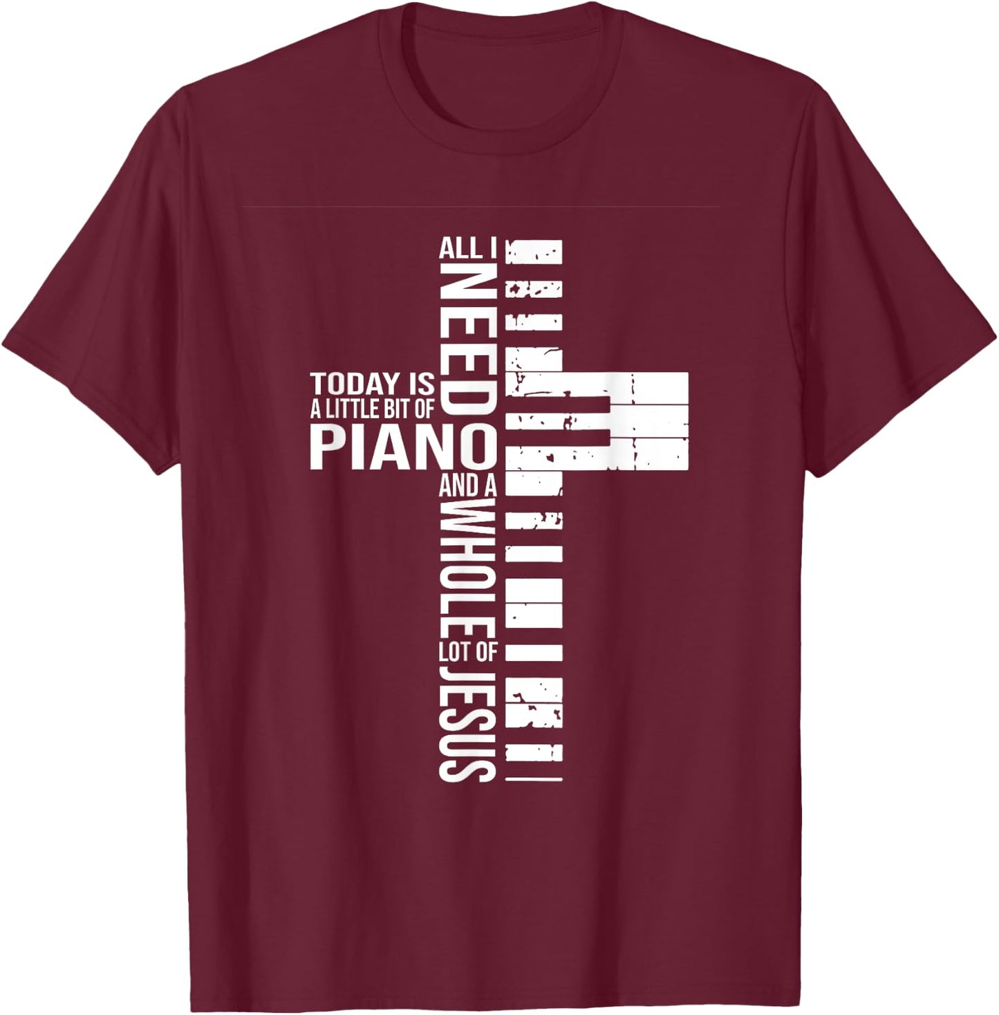 All i need today is a little bit of PIANO and JESUS T-Shirt - T-Shirt | Maroon