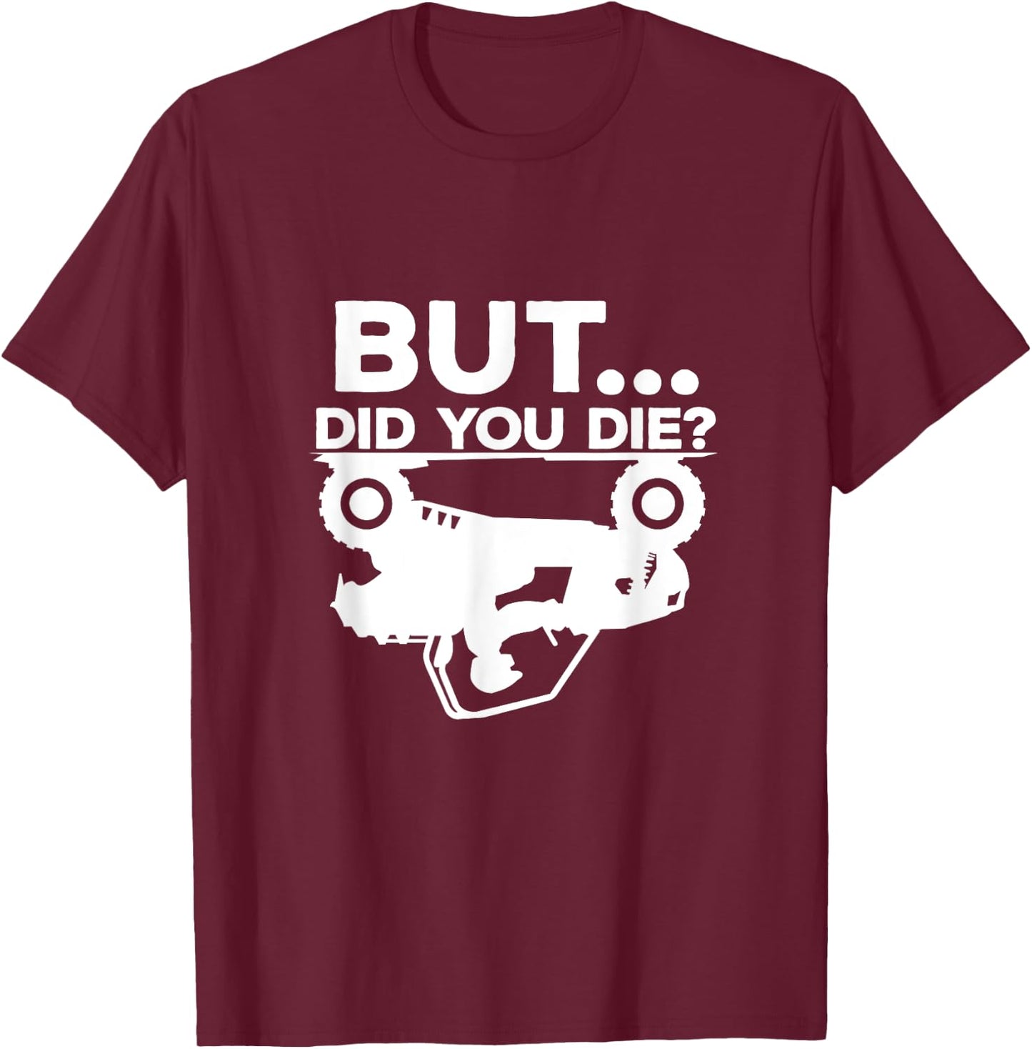 But Did You Die? ATV Four Wheeler Funny Quad Biker Rider T-Shirt - T-Shirt | Maroon