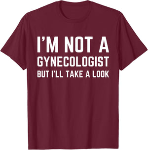 Im Not a Gynecologist but Ill Take a Look Humor Funny Meme T-Shirt - T-Shirt | Maroon