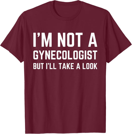 Im Not a Gynecologist but Ill Take a Look Humor Funny Meme T-Shirt - T-Shirt | Maroon
