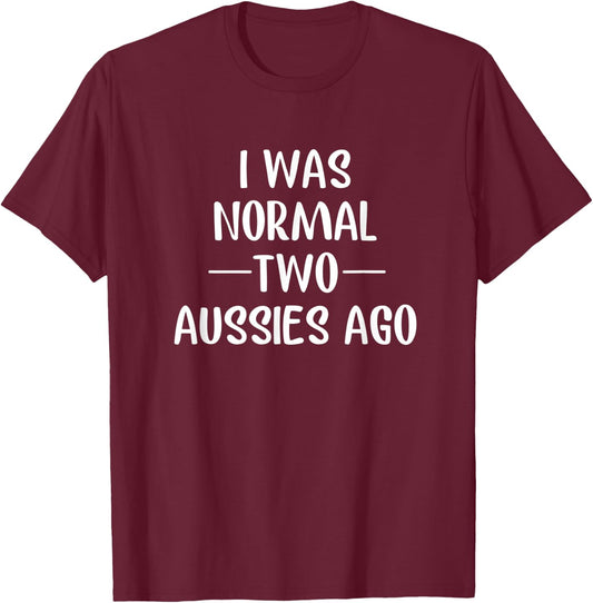 I Was Normal 2 Aussies Ago Australian Shepherd Mom Gift T-Shirt - T-Shirt | Maroon