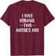I Was Normal 2 Aussies Ago Australian Shepherd Mom Gift T-Shirt - T-Shirt | Maroon
