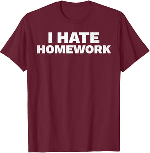 I Hate Homework Funny Student Teacher T-Shirt - T-Shirt | Maroon