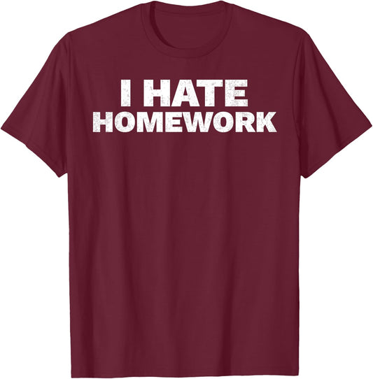 I Hate Homework Funny Student Teacher T-Shirt - T-Shirt | Maroon