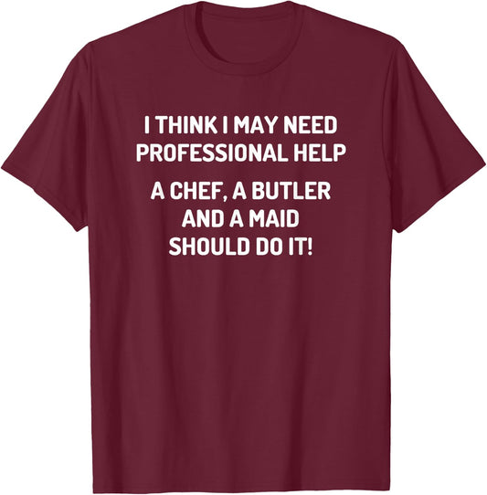 I Need Professional Help A Chef A Butler And A Maid - Funny T-Shirt - T-Shirt | Maroon