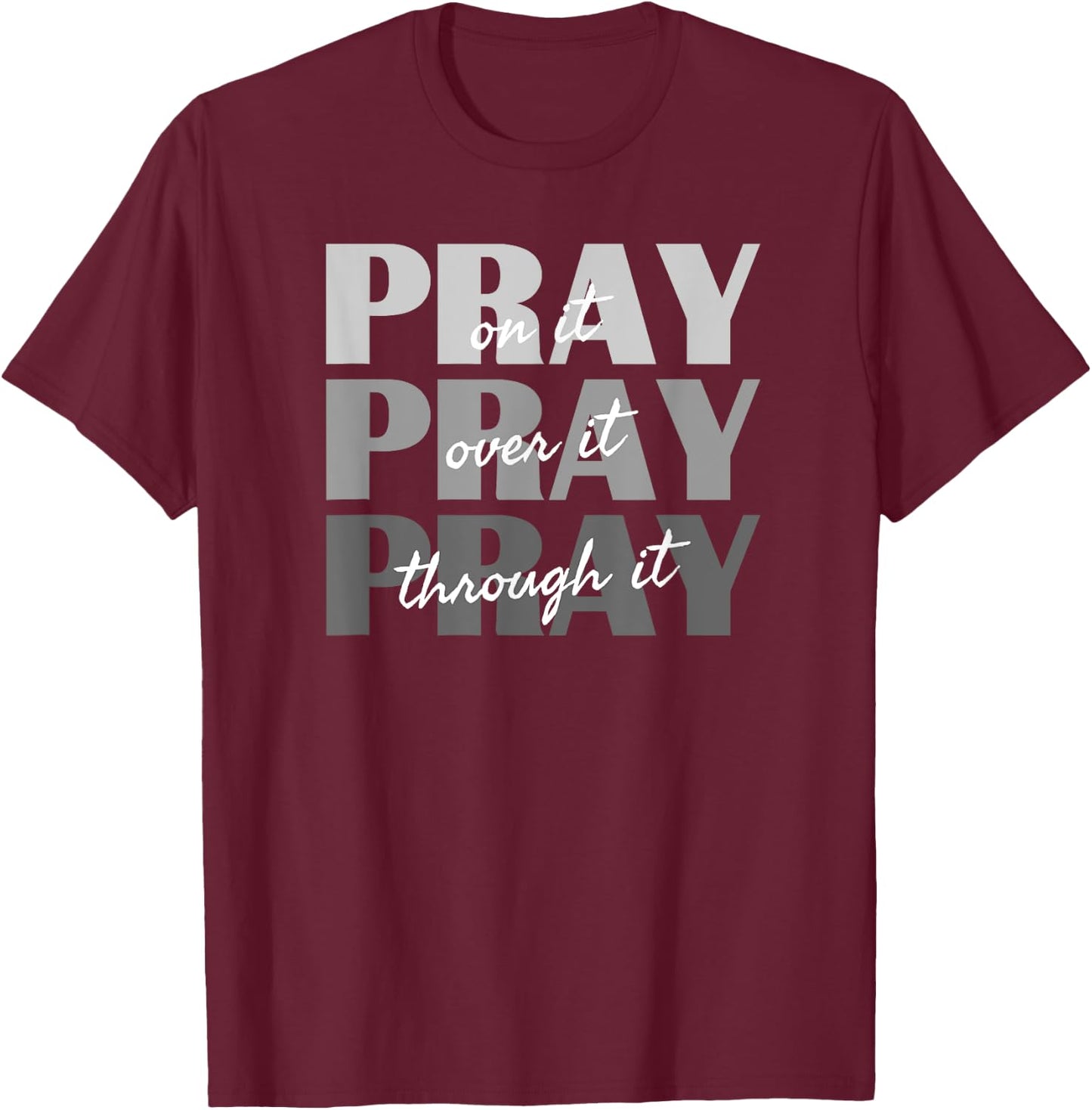Pray On It, Pray Over It, Pray Through It Christian Faith T-Shirt - T-Shirt | Maroon