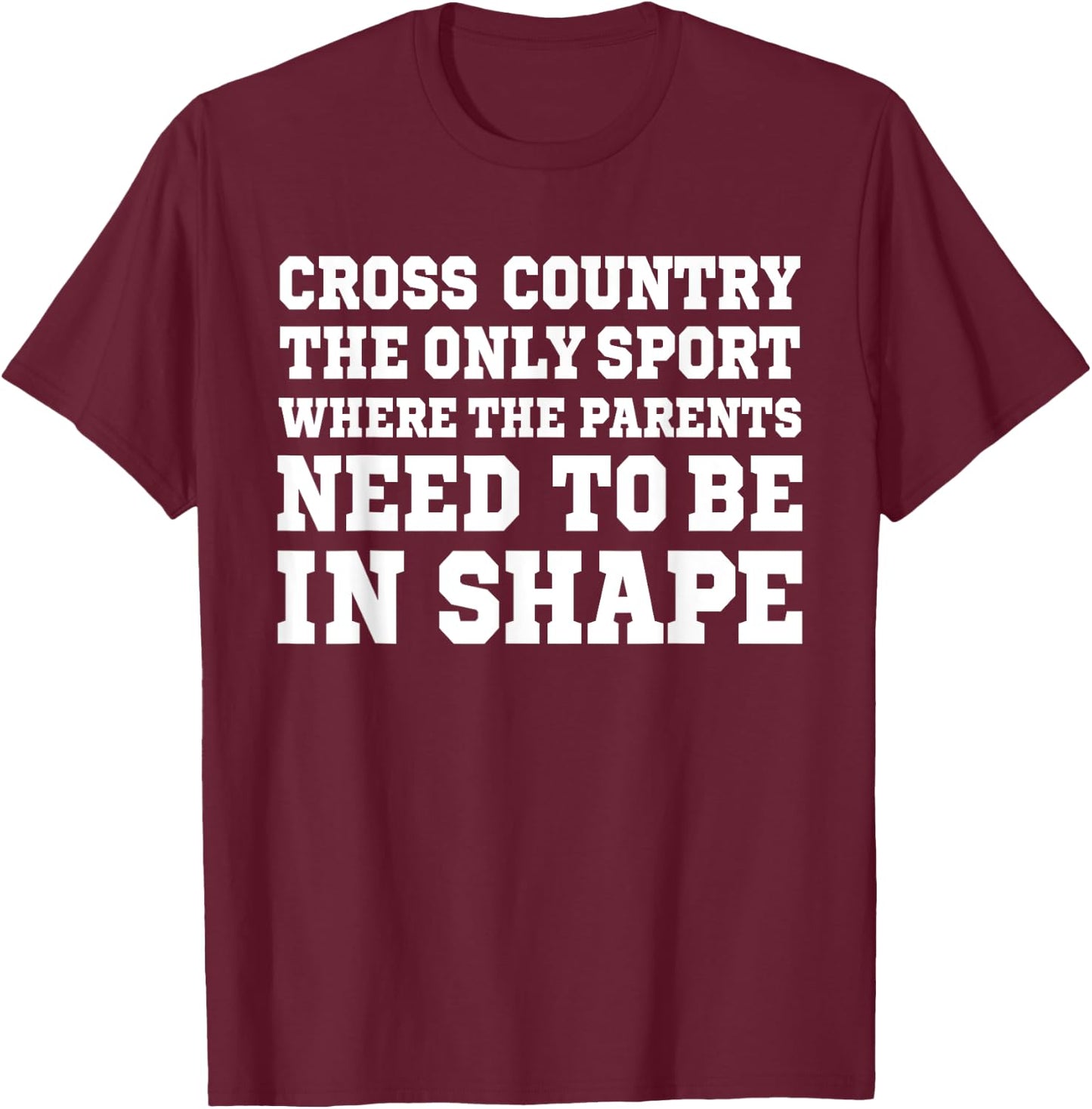 Cross Country Only Sport Where Parents Need To Be In Shape T-Shirt - T-Shirt | Maroon