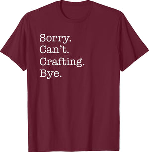 Sorry Can't Crafting Bye Funny for Crafters Sarcastic T-Shirt - T-Shirt | Maroon