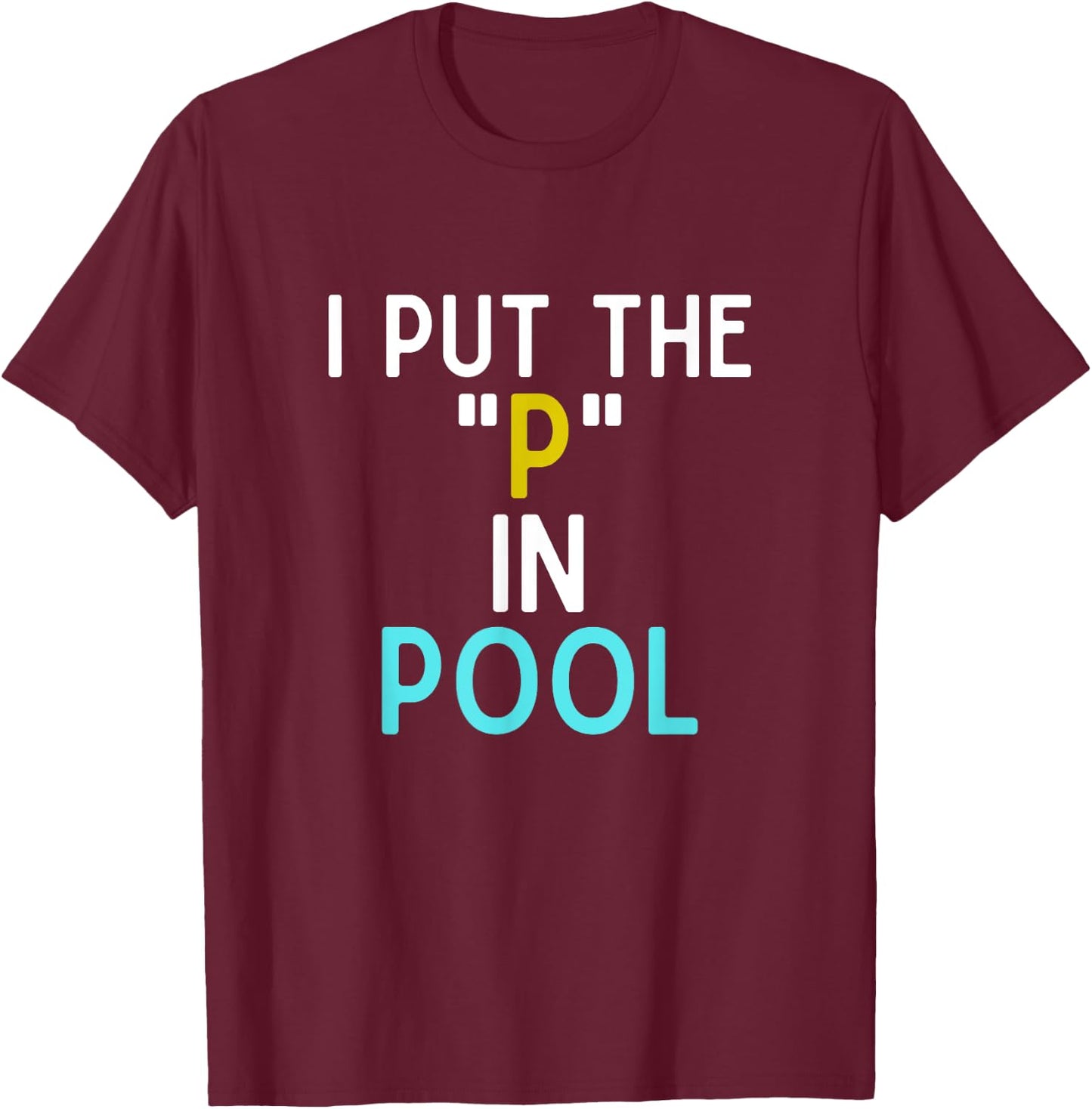 I Put The P In Pool Funny Swimming Pool Pee In Pool T-Shirt - T-Shirt | Maroon