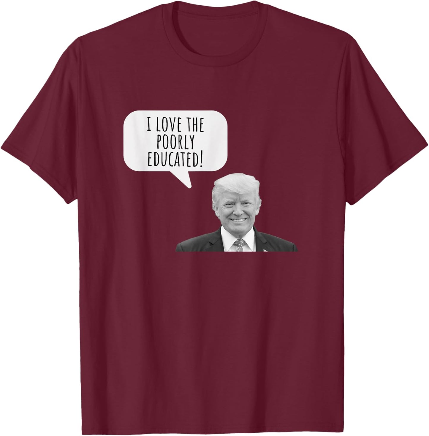 Funny I Love the Poorly Educated 2024 Anti Trump Design T-Shirt - T-Shirt | Maroon