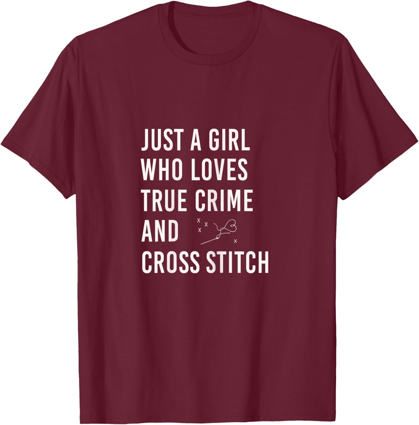 just a girl who Loves True Crime and Cross Stitch T-Shirt - T-Shirt | Maroon
