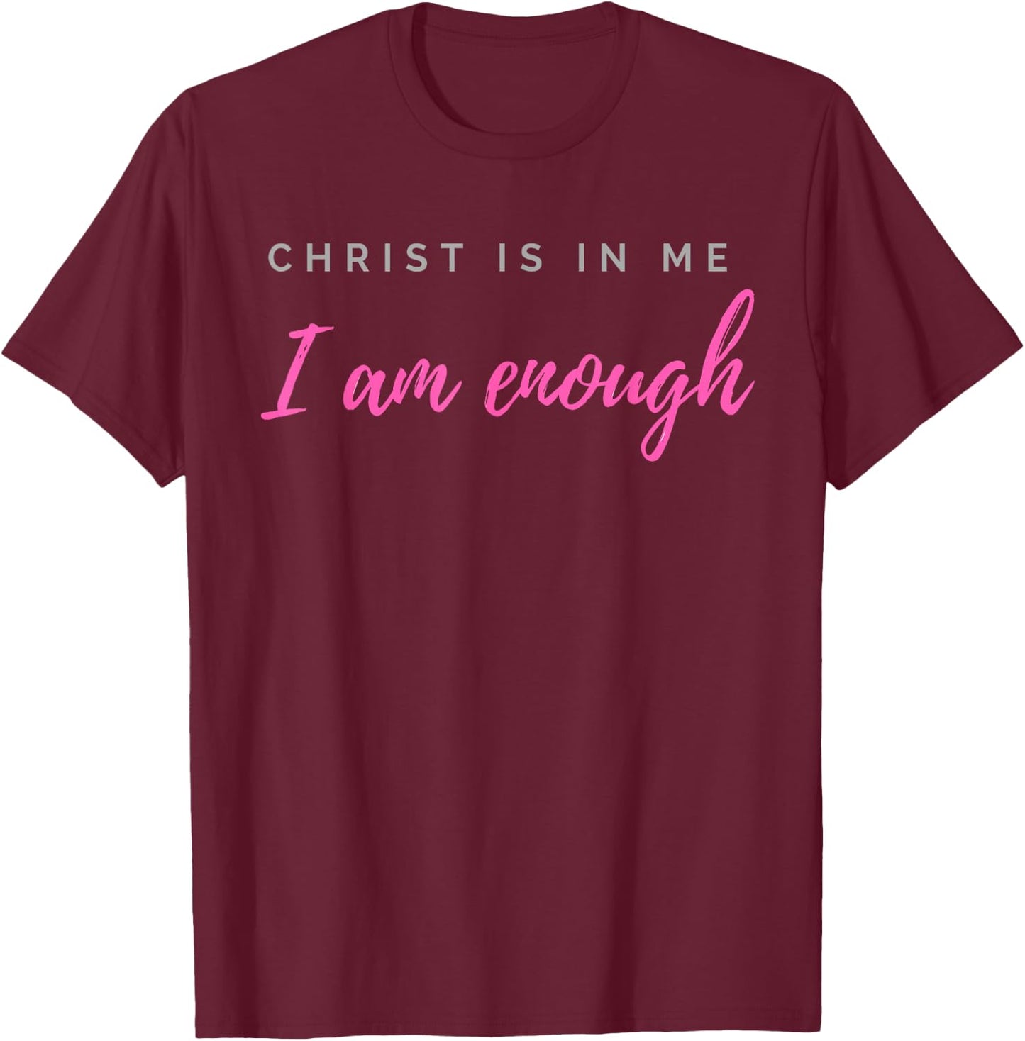 Christ Is In Me I Am Enough Christian Verse T-Shirt - T-Shirt | Maroon