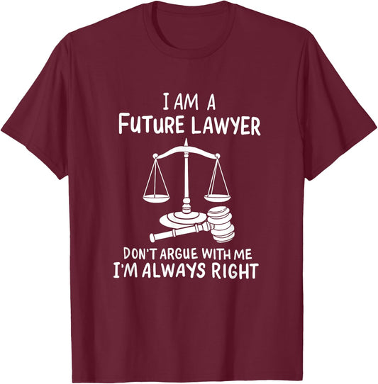I Am A Future Lawyer Don't Argue With Me I'm Always Right T-Shirt - T-Shirt | Maroon