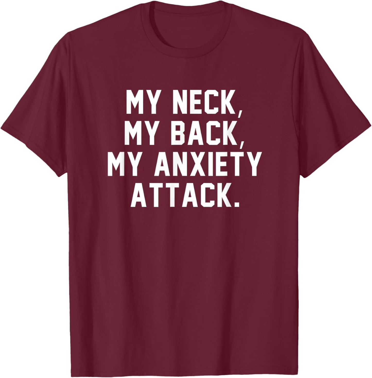 My Neck My Back My Anxiety Attack Shirt Funny Anxiety Quote T-Shirt - T-Shirt | Maroon