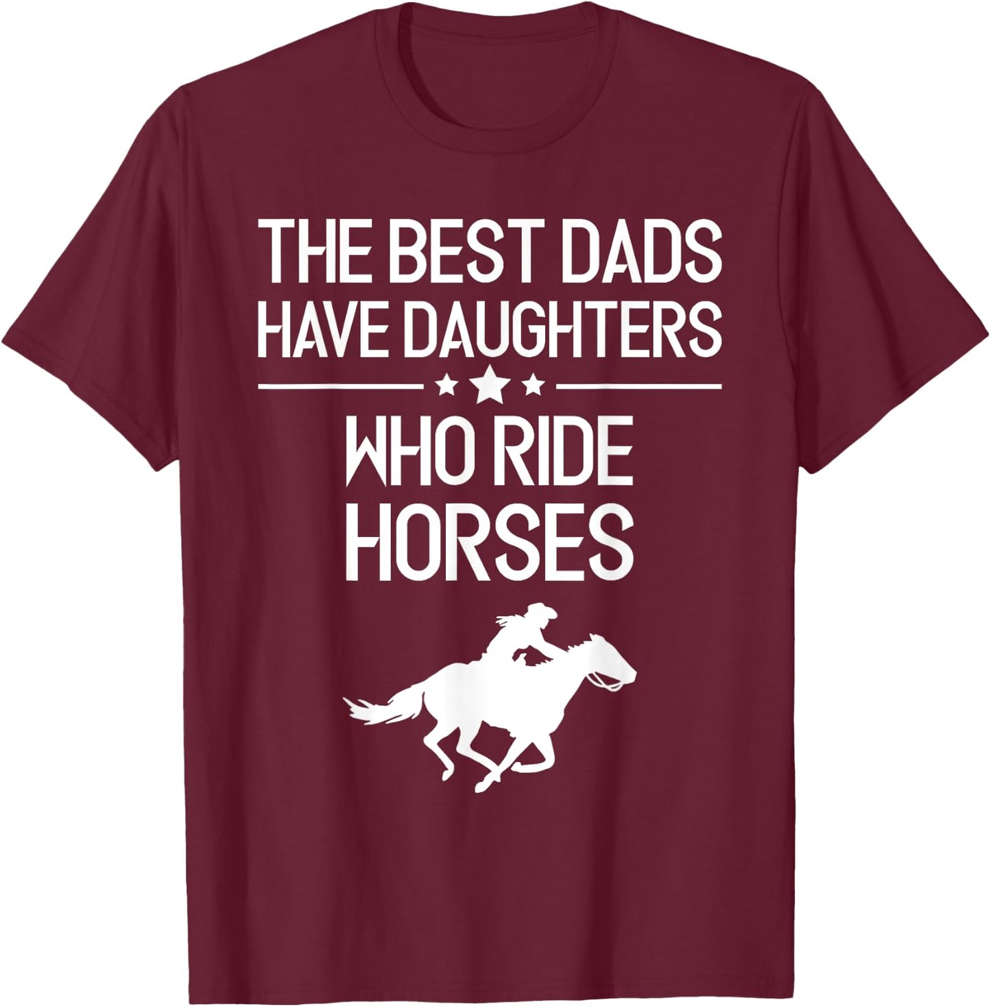 The Best Dads Have Daughters Who Ride Horses, Horse Girl T-Shirt - T-Shirt | Maroon