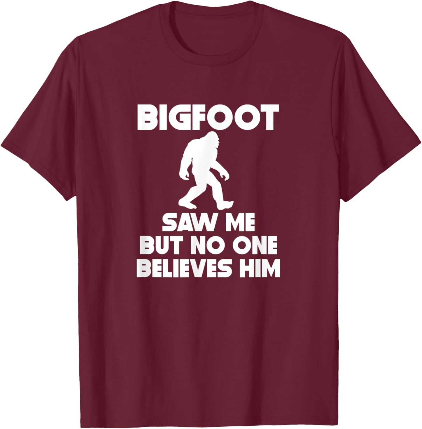 Bigfoot Saw Me But No One Believes Him Funny T-Shirt - T-Shirt | Maroon