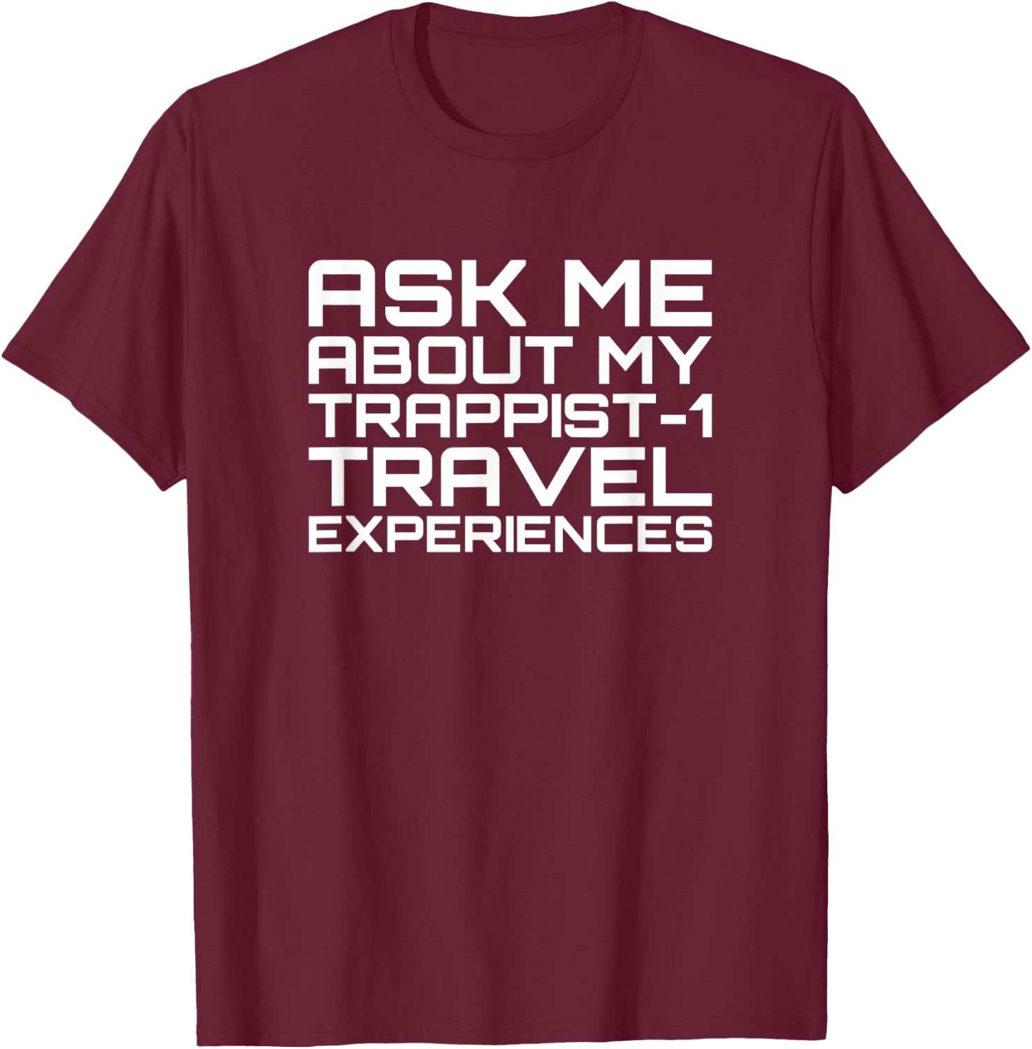 Ask Me About My Trappist-1 Experiences - Trappist T-Shirt - T-Shirt | Maroon