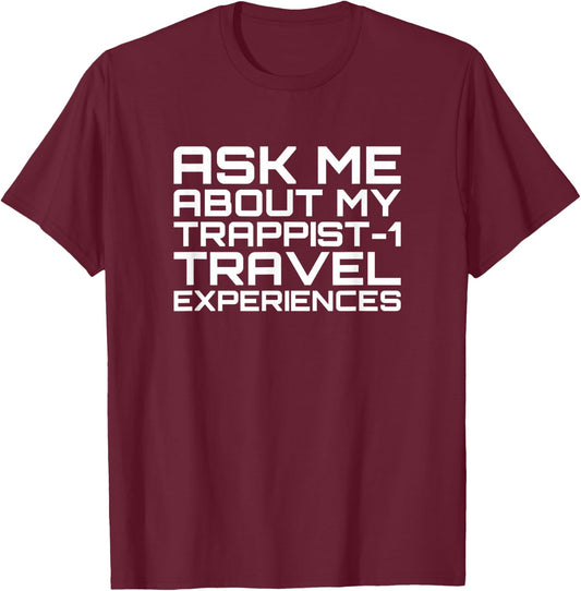 Ask Me About My Trappist-1 Experiences - Trappist T-Shirt - T-Shirt | Maroon