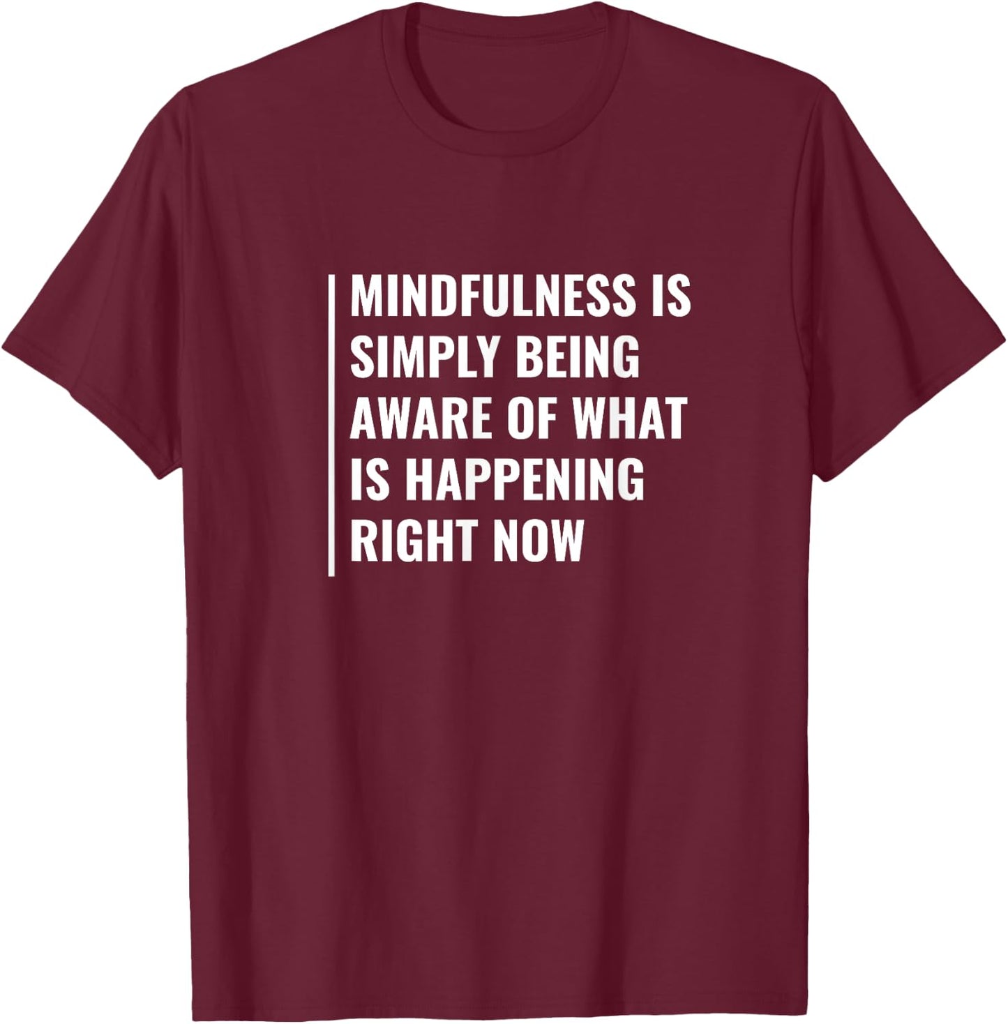 Mindfulness - Be Aware of Right Now. Mindfulness Quote T-Shirt - T-Shirt | Maroon