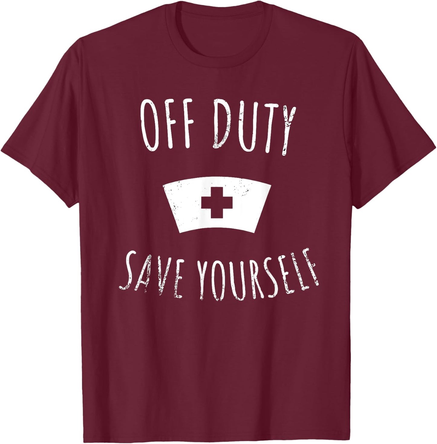 Funny Registered Nurse Shirt, Off Duty Save Yourself Health T-Shirt - T-Shirt | Maroon