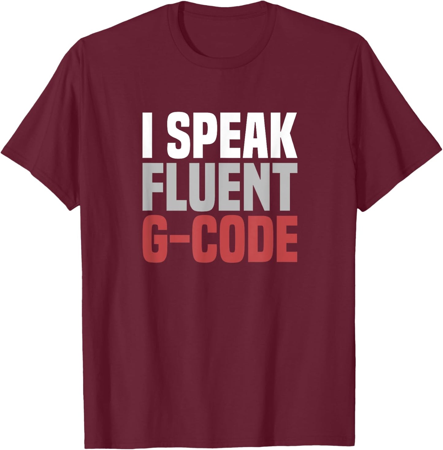 I Speak Fluent G-Code CNC Machinist T-Shirt - T-Shirt | Maroon