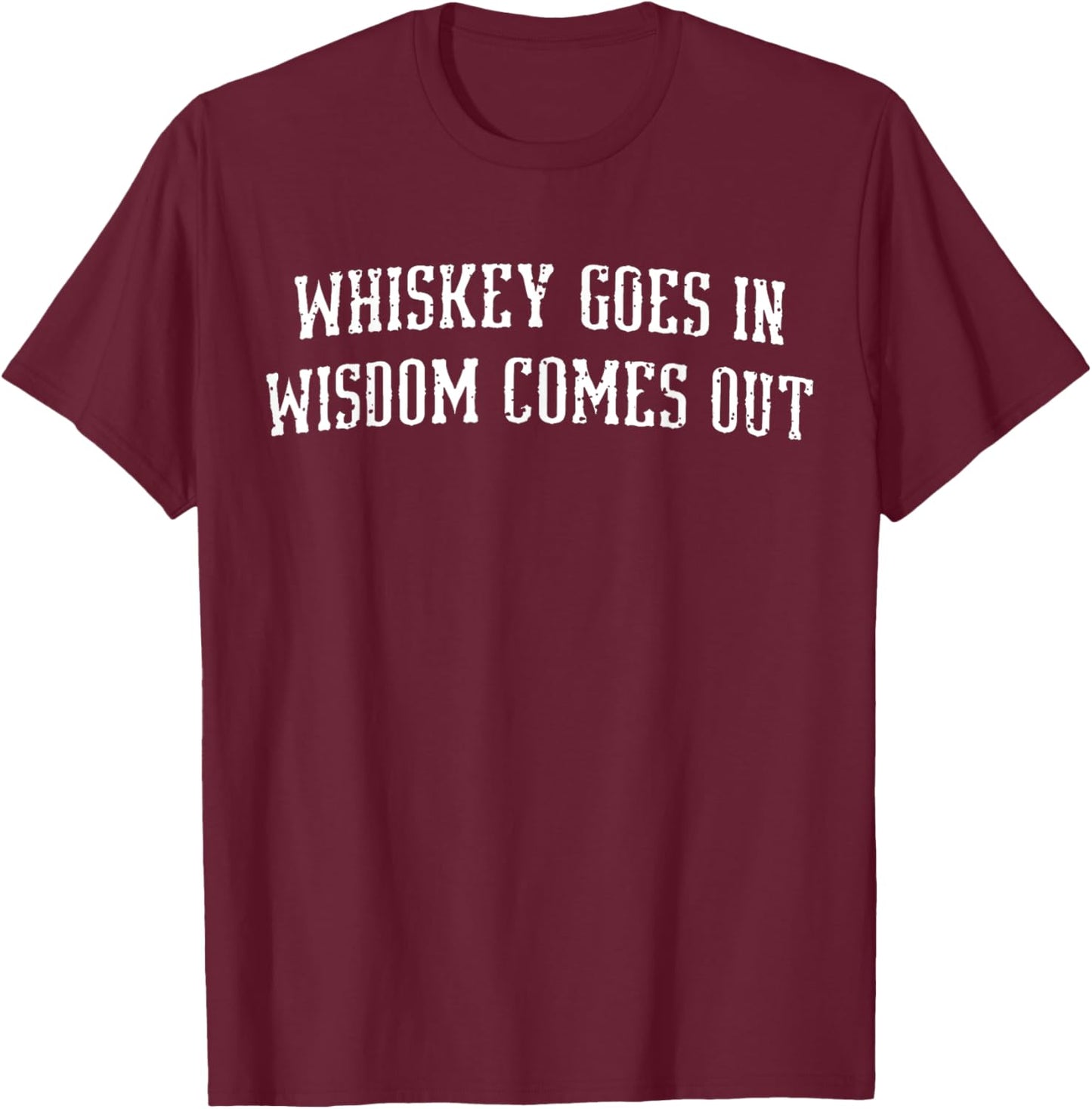Whiskey Goes In - Wisdom Comes Out Drinker Drinking Whisky T-Shirt - T-Shirt | Maroon