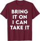 Bring It On I Can Take It Inspirational Empowerment Quote T-Shirt - T-Shirt | Maroon