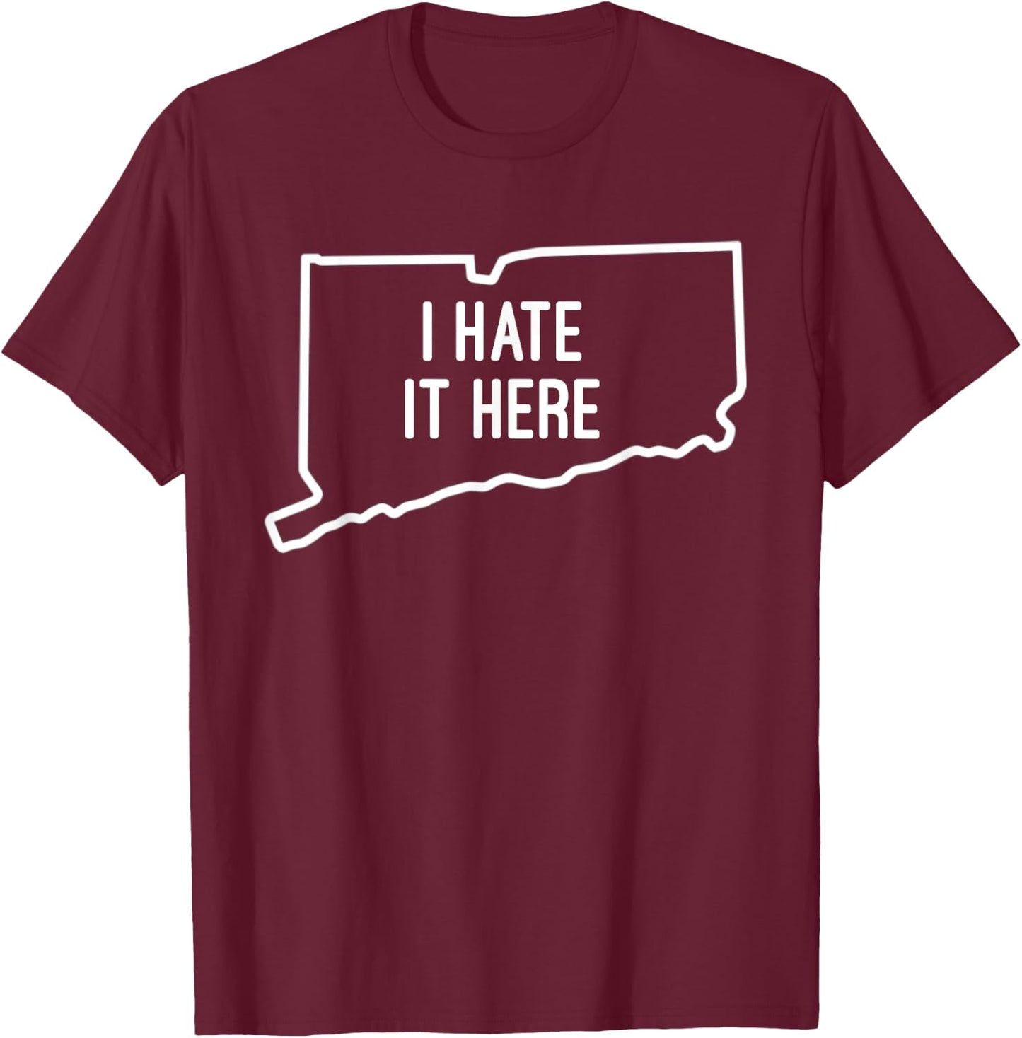 I Hate It Here Connecticut State CT Funny Joke T-Shirt - T-Shirt | Maroon