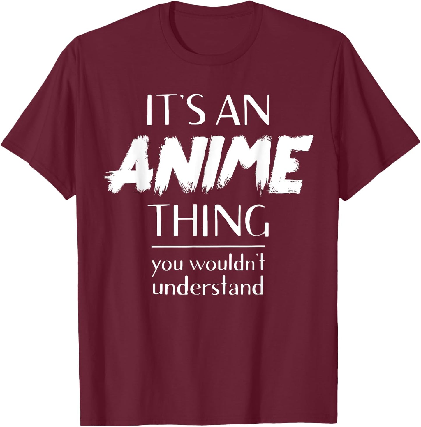 It's An Anime Thing You Wouldn't Understand Kawaii T-Shirt - T-Shirt | Maroon