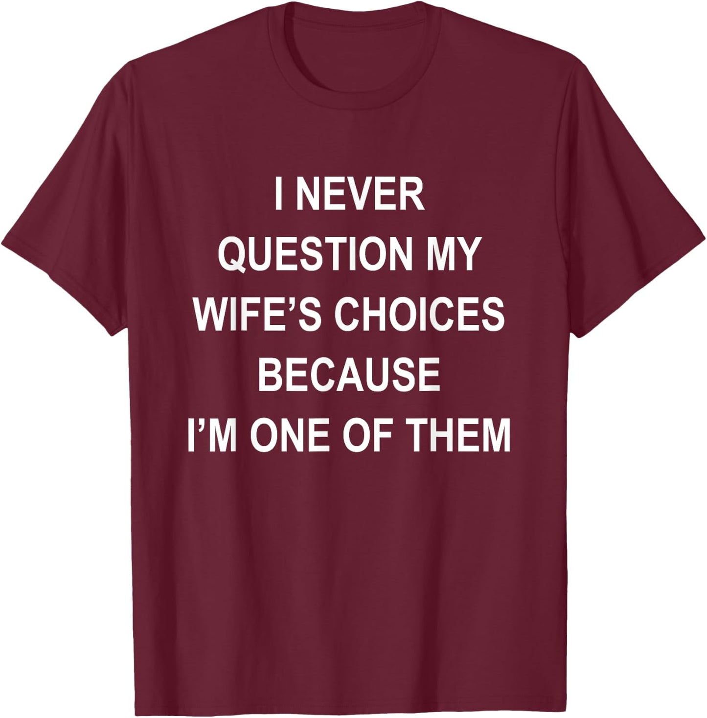 I Never Question My Wife's Choices Because I'm One Of Them T-Shirt - T-Shirt | Maroon