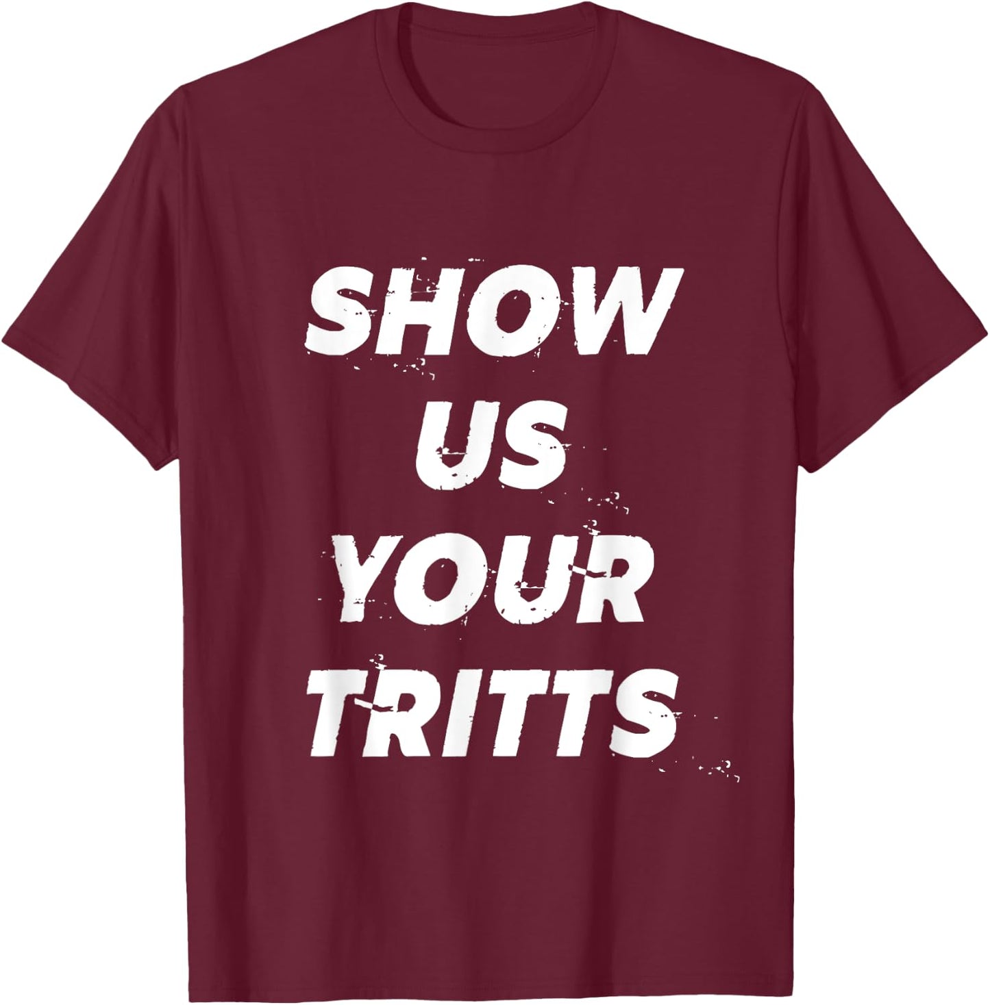 Show Us Your Tritts T-Shirt - T-Shirt | Maroon