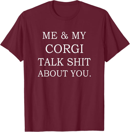 Me and My Corgi Talk Shit About You Funny Dog T-Shirt - T-Shirt | Maroon
