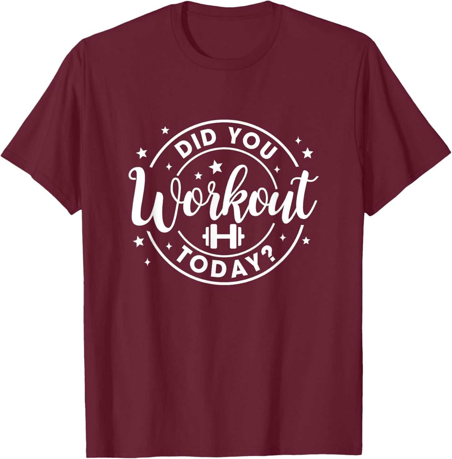 Did You Work Out Today Funny Workout Gym Fitness Exercise T-Shirt - T-Shirt | Maroon