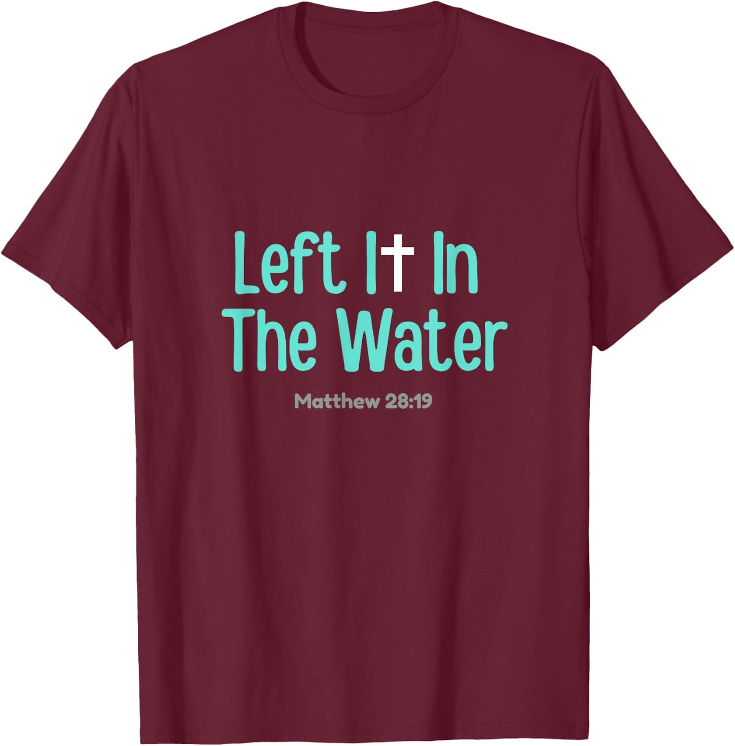 Left It In The Water Baptism Christian Funny Graphic T-Shirt - T-Shirt | Maroon