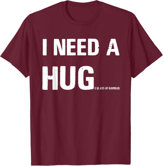I Need a Hug Funny Pun I Need a Huge Glass of Bourbon T-Shirt - T-Shirt | Maroon