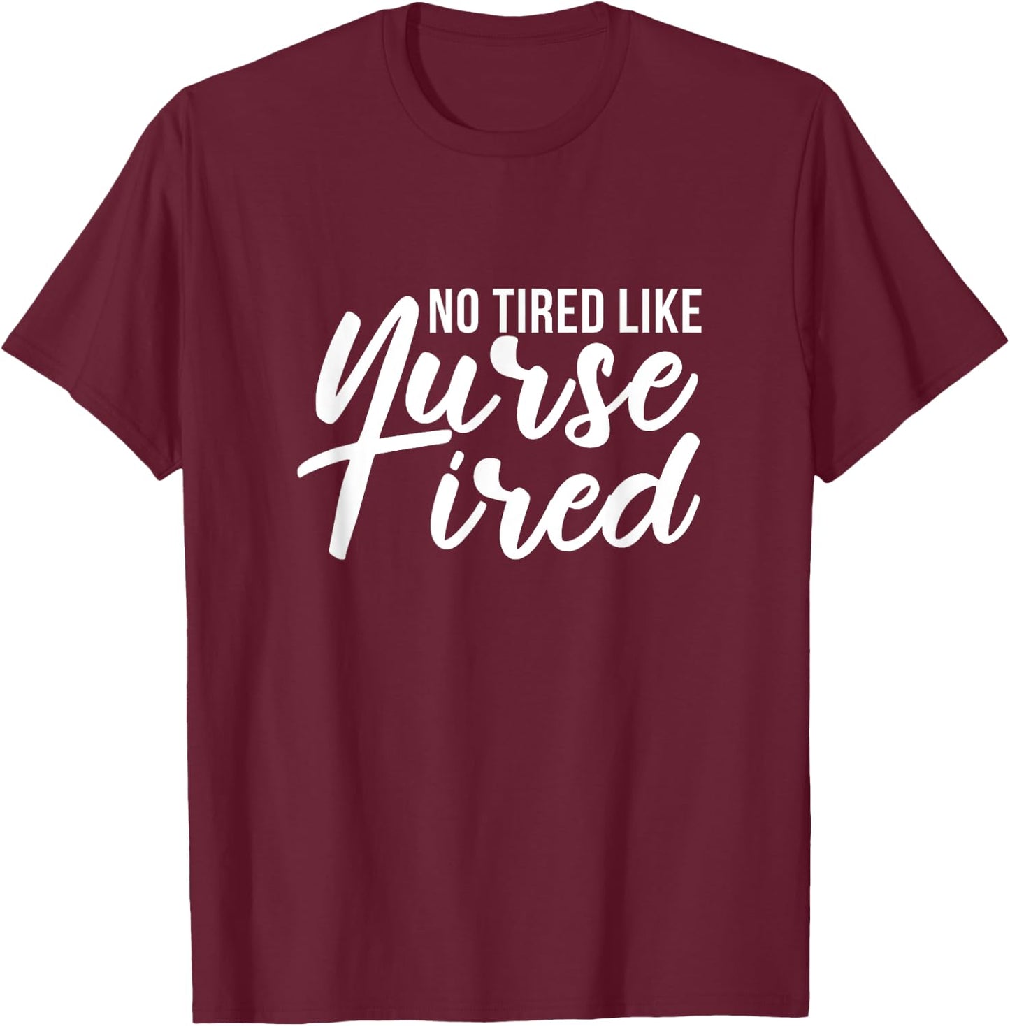 No Tired Like Nurse Tired Night Shift Nurses Night Shifter T-Shirt - T-Shirt | Maroon