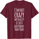 I'm Not Crazy My Reality Is Just Different Than Yours T-Shirt - T-Shirt | Maroon