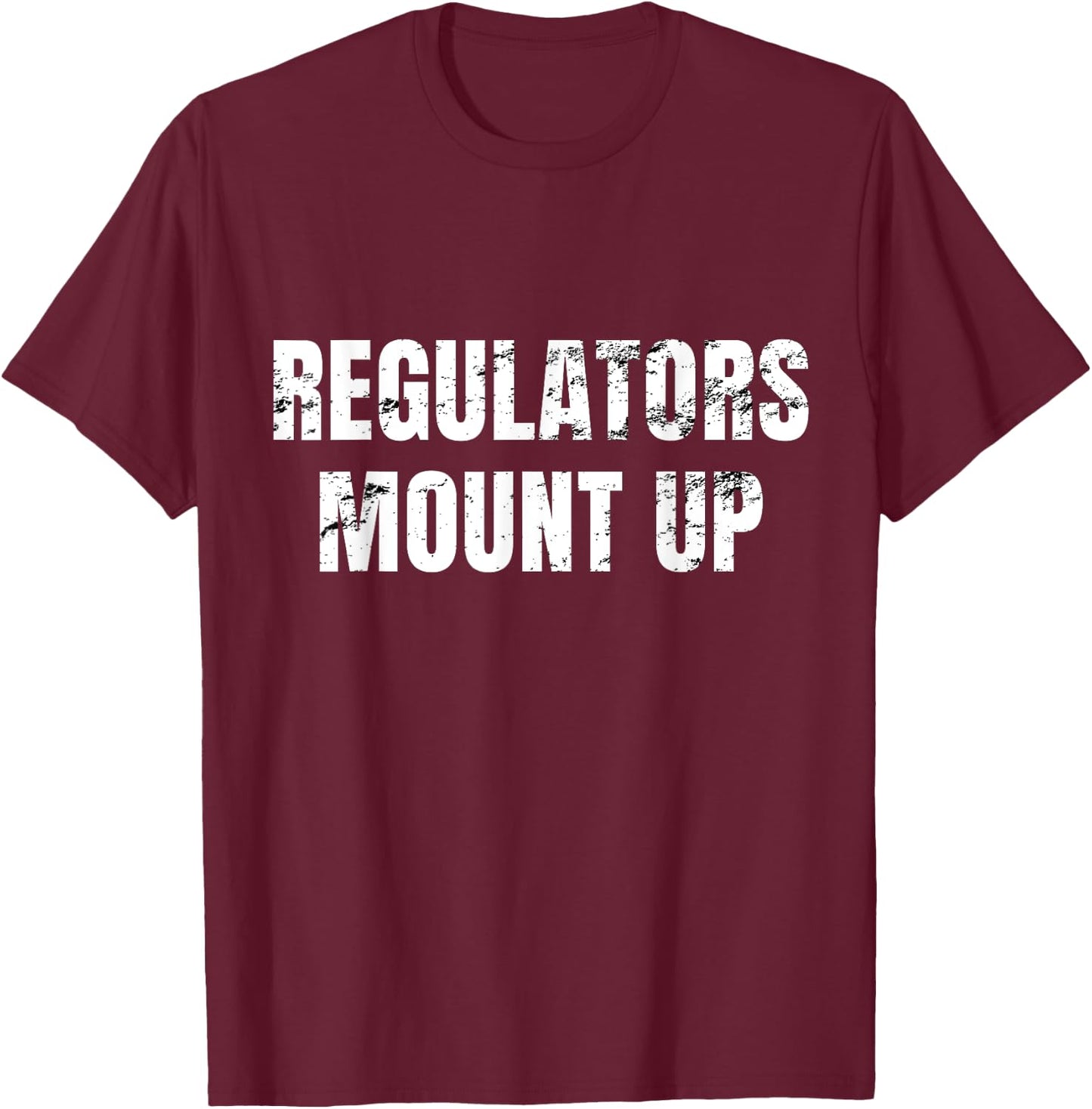 Regulators Mount Up - Funny Sarcastic Novelty T-Shirt - T-Shirt | Maroon