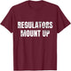 Regulators Mount Up - Funny Sarcastic Novelty T-Shirt - T-Shirt | Maroon