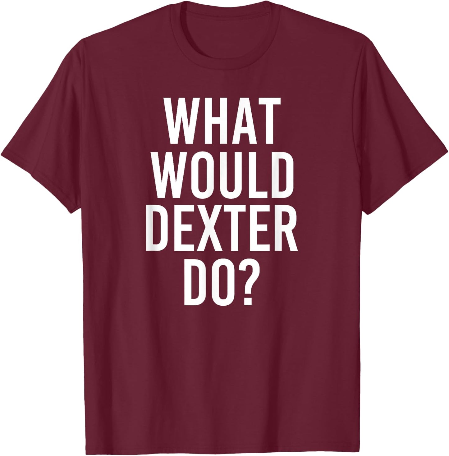 What Would DEXTER Do Funny Personalized Name Joke Men Gift T-Shirt - T-Shirt | Maroon