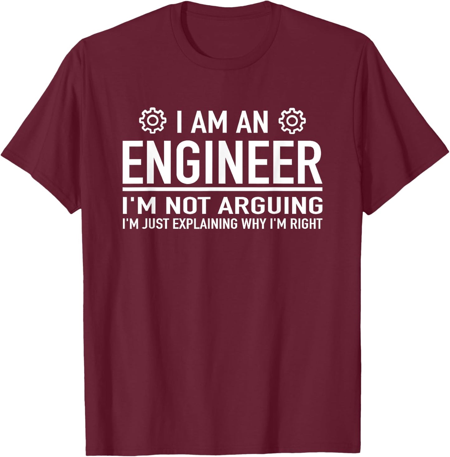 I Am An Engineer I'm Not Arguing - Funny Engineering T-Shirt - T-Shirt | Maroon
