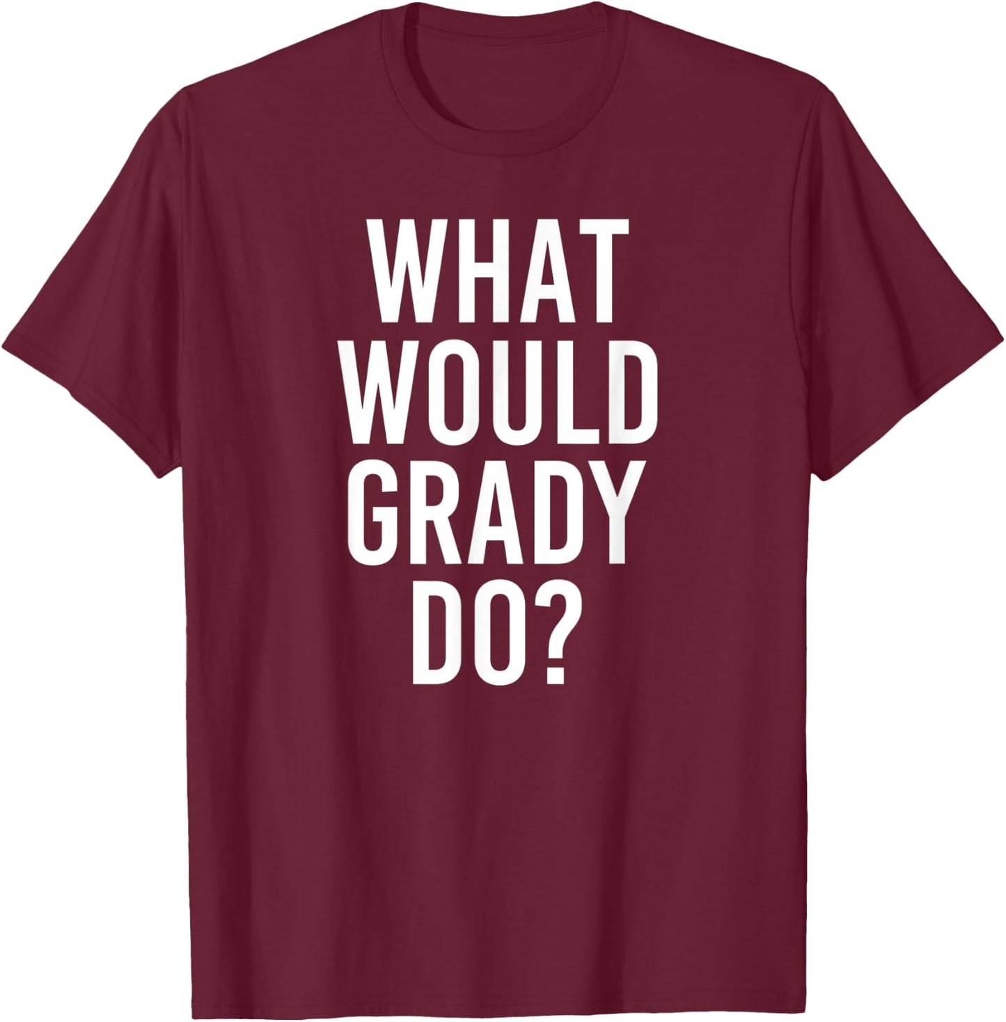 What Would GRADY Do Funny Personalized Name Joke Men Gift T-Shirt - T-Shirt | Maroon