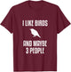 I Like Birds And Maybe 3 People Shirt Birdwatching T-Shirt - T-Shirt | Maroon